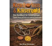 Kronkorken & Kaisergold - Das Handbuch für Sondengänger: Technik, Recht und Praxis der modernen Schatzsuche