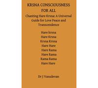KRSNA CONSCIOUSNESS FOR ALL: Chanting Hare Krsna : A Universal Guide to Love Peace and Transcendence