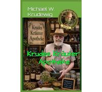Krudes Kräuter Apotheke: Die natürliche Hausapotheke