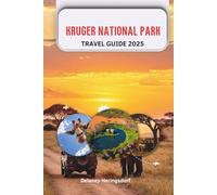 Kruger National Park TRAVEL GUIDE 2025: Safari Planning, Big Five Wildlife, Best Lodges, Self-Drive Routes, Maps & Insider Tips for Your South ... self drive routes, maps, insider tips, South