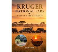KRUGER NATIONAL PARK TRAVEL GUIDE 2026 2027: Complete Safari Planning Handbook for First-Time Visitors, Big Five Wildlife Viewing, Self-Drive Routes, ... and South Africa Vacation Planning