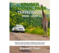 KRUGER NATIONAL PARK TRAVEL GUIDE 2026 - 2027: Experience Big Five Safaris, Wildlife Encounters, Scenic Drives, Conservation Areas, and Essential Travel Tips