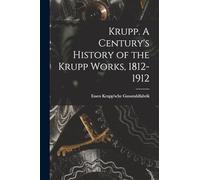 Krupp. A Century's History of the Krupp Works, 1812-1912