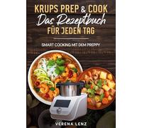 Krups Prep & Cook Das Rezeptbuch für jeden Tag: Smart Cooking mit dem Preppy