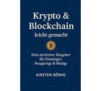 Krypto & Blockchain leicht gemacht:: "Krypto & Blockchain leicht gemacht - Dein einfacher Ratgeber für Bitcoin, Geldanlage und finanzielle Freiheit"