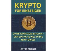Krypto für Einsteiger: Ohne Panik zum Bitcoin - der einfache Weg in die Krypto-Welt