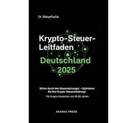 Krypto-Steuer-Leitfaden Deutschland 2025: Für Krypto-Investoren von 30-50 Jahren: Sicher durch den Steuerdschungel - Optimieren Sie Ihre Krypto-Steuererklärung!