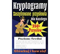 Kryptogramy - Zaszyfrowane Przysłowia dla Każdego: 350+przysłów! Główkuj i baw się!