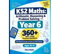 KS2 Maths: Arithmetic, Reasoning & Problem Solving - Year 6: 360+ SATs-Style Practice Questions with Worked Examples and Stepby-Step Solutions for Ages 10-11