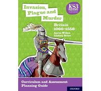 KS3 History: Invasion, Plague and Murder: Britain 1066-1558 Curriculum and Assessment Planning Guide (4th ed.)