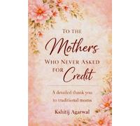 Kshitij Agarwal To The Mothers Who Never Asked For Credit (Tascabile)