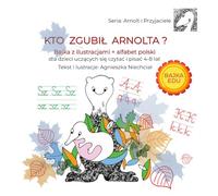 Kto zgubił Arnolta? Bajka z ilustracjami + alfabet polski dla dzieci uczących się czytać i pisać 4-8 lat: Seria: Arnolt i Przyjaciele