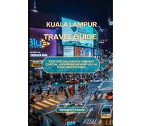 KUALA LAMPUR TRAVEL GUIDE: Explore Malaysia’s Vibrant Capital, Hidden Gems And Local Food Adventures