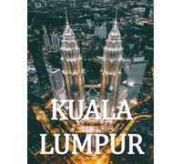 Kuala lumpur: A Beautifully Curated Coffee Table Book for Travel and Tourism Enthusiasts