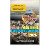 KUALA LUMPUR GÜNSTIGER REISEFÜHRER 2026: Entdecken Sie Malaysias pulsierende Hauptstadt mit Stil, Kultur und Wert