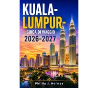 KUALA LUMPUR GUIDA DI VIAGGIO 2026-2027: Passeggiate nei quartieri, cucina locale, templi e itinerari economici per la prima visita o per chi ritorna