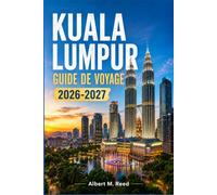 KUALA LUMPUR GUIDE DE VOYAGE 2026-2027: Découvrez la capitale de la Malaisie comme un habitant, avec des itinéraires soigneusement élaborés, des ... et des escapades le temps d'un w nd