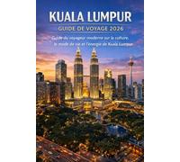 KUALA LUMPUR GUIDE DE VOYAGE 2026: Guide du voyageur moderne sur la culture, le mode de vie et l'énergie de Kuala Lumpur