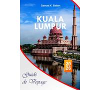 Kuala Lumpur Guide de voyage 2026: Le guide essentiel complet du guide dynamique de Malaisie, des itinéraires, de la street food, des attractions et ... locaux pour des expériences inoubliables