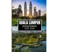 KUALA LUMPUR REISEFÜHRER 2025-2026: Der ultimative Begleiter für eine bereichernde Reise