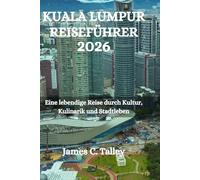 KUALA LUMPUR REISEFÜHRER 2026: Eine lebendige Reise durch Kultur, Kulinarik und Stadtleben