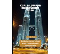 Kuala Lumpur Reiseführer 2026: Entdecke, iss und erlebe Kuala Lumpur wie ein Einheimischer