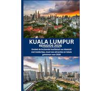 KUALA LUMPUR REISGIDS 2026: Ontdek de bruisende hoofdstad van Maleisië met insidertips, must-see attracties en lokale geheimen voor 2026