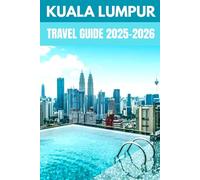 Kuala Lumpur Travel Guide 2025-2026: An Insider’s Guide to Malaysia’s Vibrant Metropolis of Culture, Cuisine & Sky-High Adventures