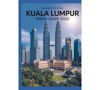 Kuala Lumpur Travel Guide 2025: Best Attractions, Hidden Gems, Local Tips, Top Hotels, Restaurants, Shopping, and Things to Do