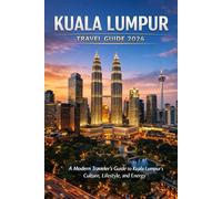 KUALA LUMPUR TRAVEL GUIDE 2026: A Modern Traveler’s Guide to Kuala Lumpur’s Culture, Lifestyle, and Energy