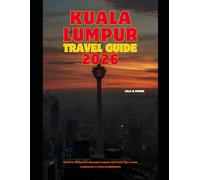 KUALA LUMPUR TRAVEL GUIDE 2026: Discover Malaysia’s Dynamic Capital with Local Tips, Iconic Landmarks & Cultural Highlights