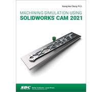 Kuang-Hua Chang Machining Simulation Using SOLIDWORKS CAM 2021 (Tascabile)