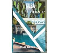 KUBA REISEFÜHRER 2025: Entdecken Sie Kuba: Eine aufregende Reise, Ihr ultimativer Kurzurlaub