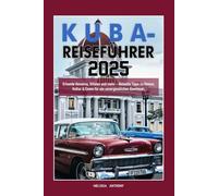 KUBA-REISEFÜHRER 2025: Erkunde Havanna, Viñales und mehr - Aktuelle Tipps zu Reisen, Kultur & Essen für ein unvergessliches Abenteuer.