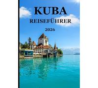 Kuba REISEFÜHRER 2026: Entdecken Sie das wahre Kuba: Geschichte, Essen, Musik und das lokale Leben erklärt