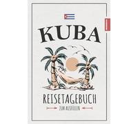 Kuba Reisetagebuch zum Ausfüllen: Reise nach Kuba Geschenke zum Wandern, Tauchen, Roadtrip, Backpacking und Entdecken / Urlaubstagebuch und Reisebuch / Kubanisches Souvenir / Urlaub Must Haves Karibik