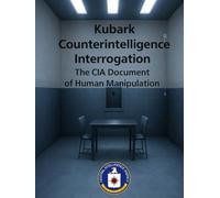 Kubark Counterintelligence Interrogation: The CIA Document of Human Manipulation