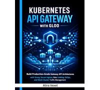 Kubernetes API Gateway with Gloo: Build Production-Grade Gateway API Architectures with Envoy, Secure Ingress, Rate Limiting, GitOps, and Multi-Cluster Traffic Management