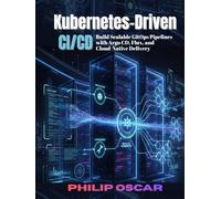 Kubernetes-Driven CI/CD: Build Scalable GitOps Pipelines with Argo CD, Flux, and Cloud-Native Delivery