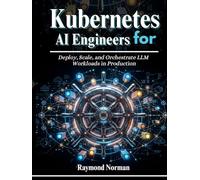 Kubernetes for AI Engineers: Deploy, Scale, and Orchestrate LLM Workloads in Production