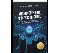 KUBERNETES FOR AI INFRASTRUCTURE: Building, Scaling, and Operating Machine Learning & LLM Systems in Production