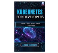 Kubernetes for Developers: From Local Dev to Cluster Confidence