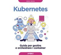 Kubernetes. Guida per gestire e orchestrare i container