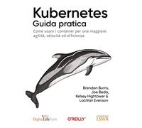 Kubernetes. Guida pratica. Come usare i container per una maggiore agilità, velocità ed efficienza