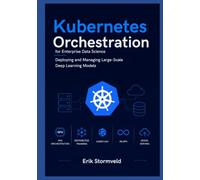 Kubernetes Orchestration for Enterprise Data Science: Deploying and Managing Large-Scale Deep Learning Models