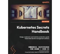 Kubernetes Secrets Handbook: Design, implement, and maintain production-grade Kubernetes Secrets management solutions