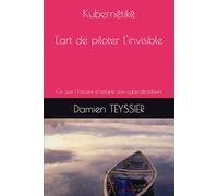 Kubernêtikê, L’art de piloter l’invisible: Ce que l’histoire enseigne aux cyberdécideurs