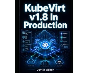 KubeVirt v1.8 In Production: Run Virtual Machines On Kubernetes With OpenShift Virtualization, VMware Migration, KVM, Storage, Networking, Security, Monitoring, And GitOps