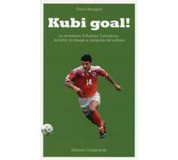 Kubi goal Le avventure di Kubilay Türkyilmaz, da ladro di ciliege a campi...
