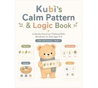 Kubi’s Calm Pattern & Logic Book: A Gentle Preschool Thinking Skills Workbook for Kids Ages 4-6 - Patterns, Matching, Sorting, Sequencing & Beginner Logic Activities with Kubi the Calm Bear